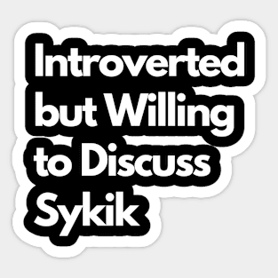 Introverted but Willing to Discuss Sykik Sticker